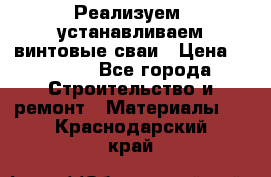 Реализуем, устанавливаем винтовые сваи › Цена ­ 1 250 - Все города Строительство и ремонт » Материалы   . Краснодарский край